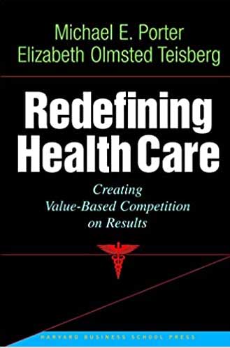 Redefining Health Care: Creating Value-Based Competition on Results